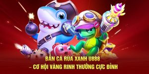 Bắn Cá Rùa Xanh U888 – Cơ Hội Vàng Rinh Thưởng Cực Đỉnh