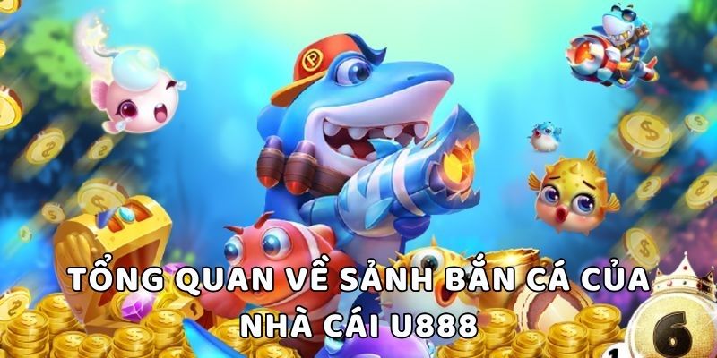 Tổng quan về sảnh bắn cá của nhà cái U888