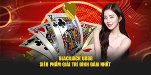 Blackjack U888 - Siêu Phẩm Giải Trí Đình Đám Nhất