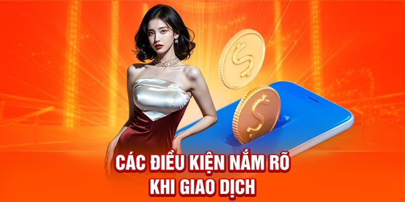 Các điều kiện nắm rõ khi giao dịch