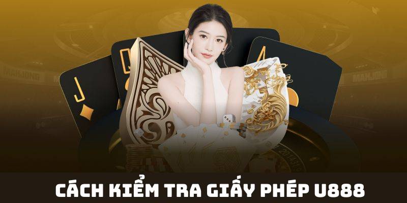 Cách kiểm tra giấy phép của U888