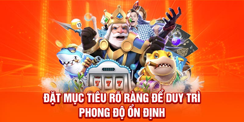 Đặt mục tiêu rõ ràng để duy trì phong độ ổn định