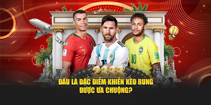 Đâu là đặc điểm khiến kèo rung được ưa chuộng?