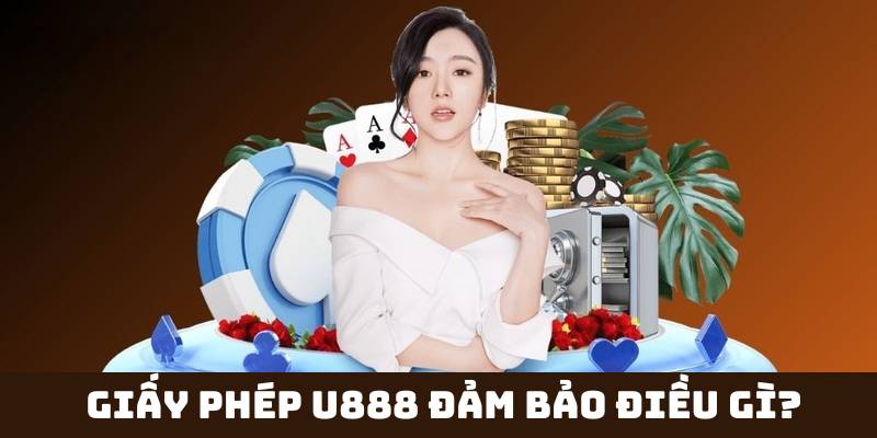 Giấy phép U888 đảm bảo điều gì?