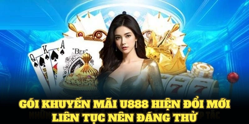Gói khuyến mãi U888 hiện đổi mới liên tục nên đáng thử