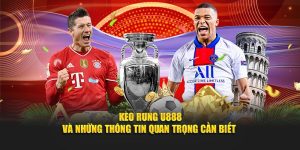 Kèo Rung U888 Và Những Thông Tin Quan Trọng Cần Biết