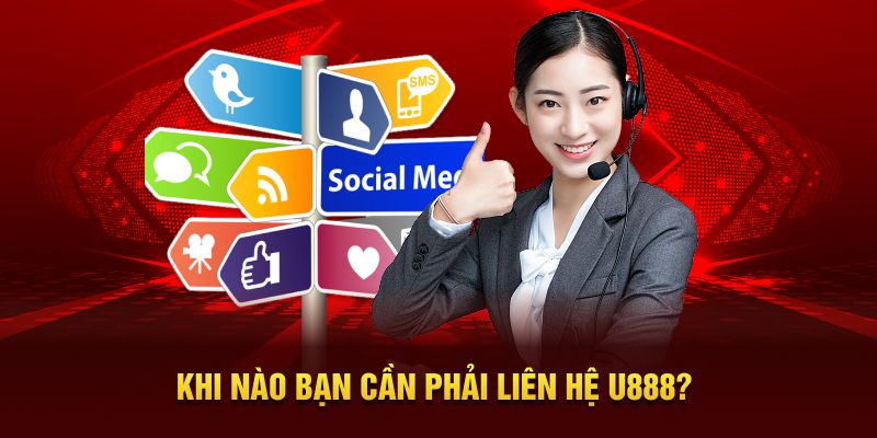 Khi nào bạn cần phải liên hệ U888?