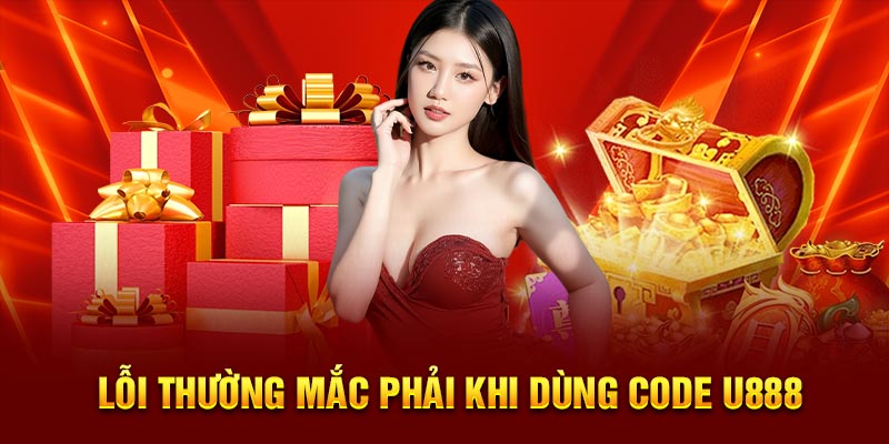 Lỗi thường mắc phải khi dùng code U888
