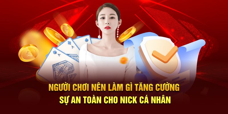 Người chơi nên làm gì tăng cường sự an toàn cho nick cá nhân