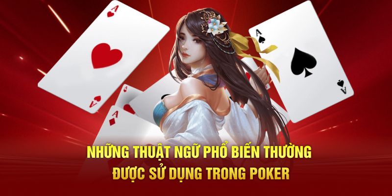Những thuật ngữ phổ biến thường được sử dụng trong Poker