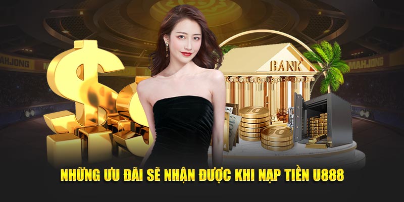 Các khuyến mãi có thể hưởng khi gửi tiền vào U888.