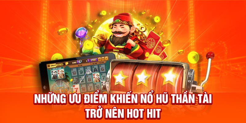 Những ưu điểm khiến Nổ Hũ Thần Tài trở nên hot hit