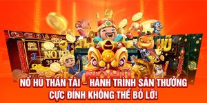 Nổ Hũ Thần Tài – Hành Trình Săn Thưởng Không Thể Bỏ Lỡ!