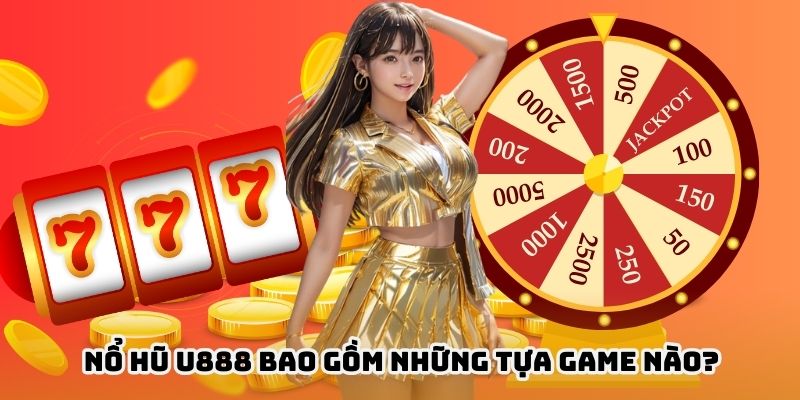 Điểm qua những cái tên nổ hũ tại U888 cực chất