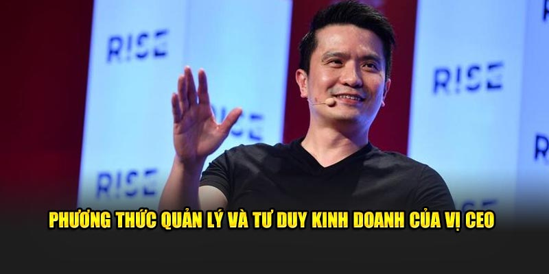 Phương thức quản lý và tư duy kinh doanh của vị CEO