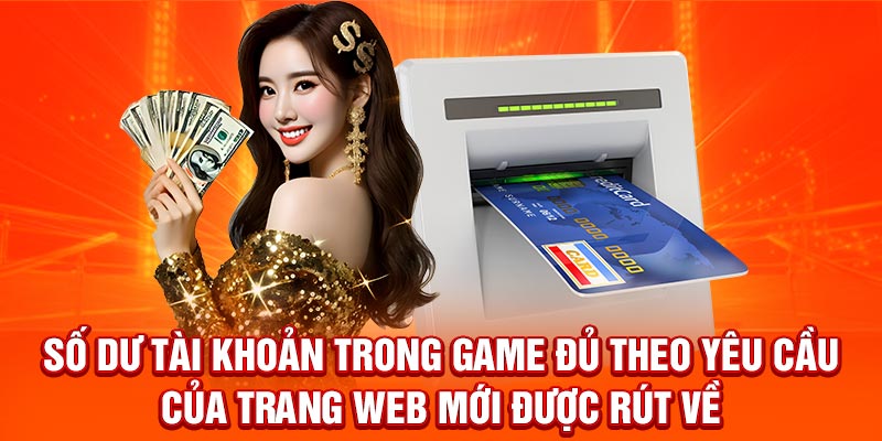 Số dư tài khoản trong game đủ theo yêu cầu của trang web mới được rút về