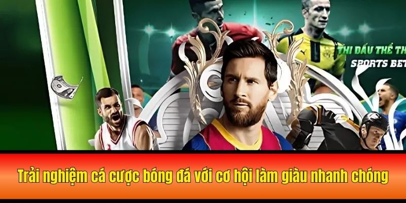 Trải nghiệm cá cược bóng đá với cơ hội làm giàu nhanh chóng