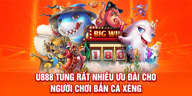 U888 tung rất nhiều ưu đãi cho người chơi bắn cá xèng