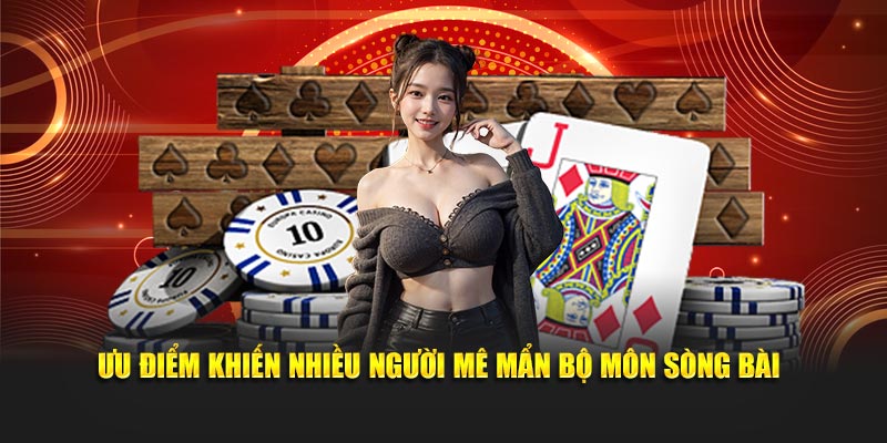 Ưu điểm khiến nhiều người mê mẩn bộ môn sòng bài