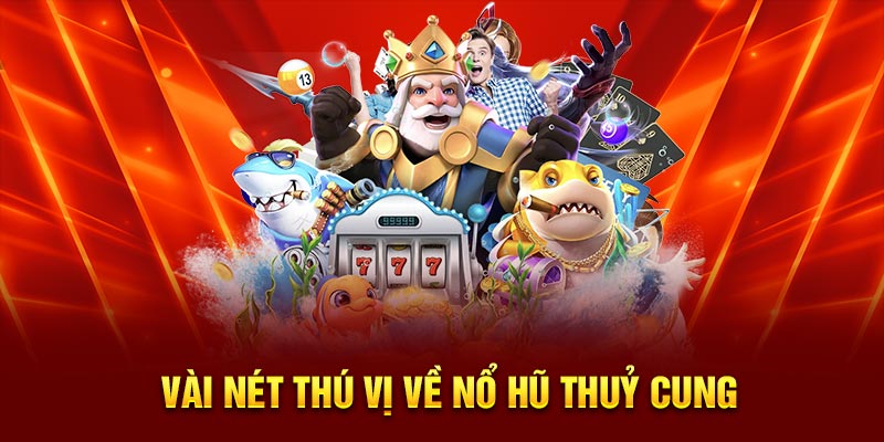 Vài nét thú vị về nổ hũ thuỷ cung