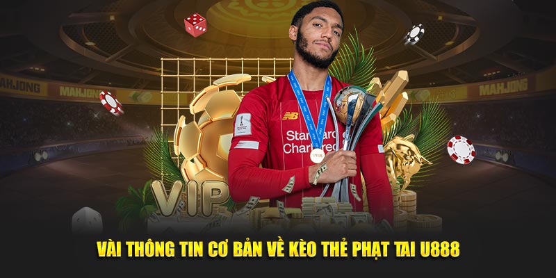 Vài thông tin cơ bản về kèo thẻ phạt tai U888